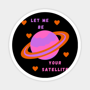 Let Me Be Your Satellite Magnet